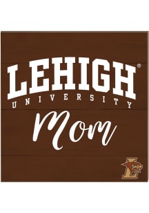 KH Sports Fan Lehigh University 10in x 10in Mom Sign - Brown