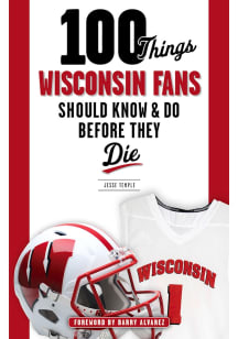 Wisconsin Badgers 100 Things Fan Guide
